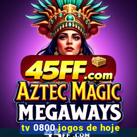 tv 0800 jogos de hoje